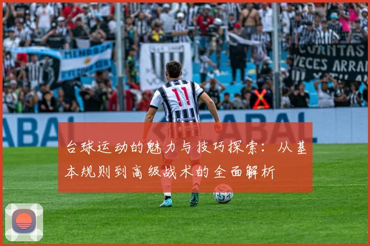 台球运动的魅力与技巧探索：从基本规则到高级战术的全面解析